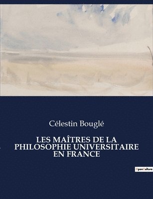 Les Maîtres de la Philosophie Universitaire En France 1