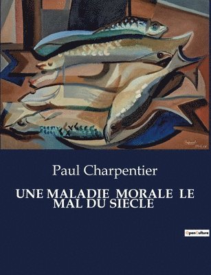 Paul Charpentier - Maladie Morale Le Mal Du Siecle, Häftad
