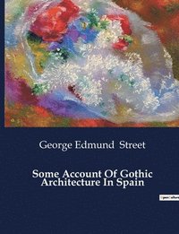 bokomslag Some Account Of Gothic Architecture In Spain
