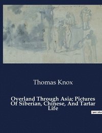 bokomslag Overland Through Asia; Pictures Of Siberian, Chinese, And Tartar Life