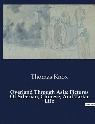 bokomslag Overland Through Asia; Pictures Of Siberian, Chinese, And Tartar Life