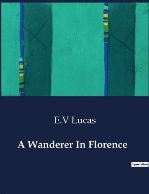 E V Lucas, E. V. Lucas, E.V Lucas, E. V Lucas - Wanderer In Florence, Häftad