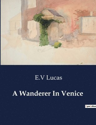 E V Lucas, E. V. Lucas, E.V Lucas, E. V Lucas - Wanderer In Venice, Häftad