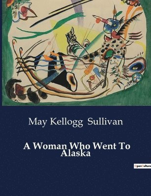 May Kellogg Sullivan - Woman Who Went To Alaska, Häftad