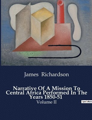 Narrative Of A Mission To Central Africa Performed In The Years 1850-51 1