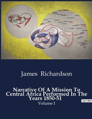 Narrative Of A Mission To Central Africa Performed In The Years 1850-51 1