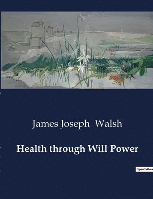 James Joseph Walsh - Health through Will Power, Häftad