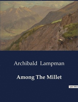 Archibald Lampman - Among The Millet, Häftad