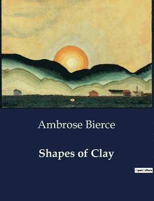 Ambrose Bierce - Shapes of Clay, Häftad