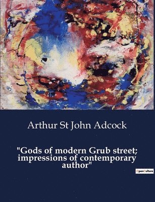 Arthur St John Adcock - "Gods of modern Grub street; impressions of contemporary author", Häftad