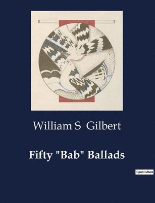 William S Gilbert, William S. Gilbert - Fifty "Bab" Ballads, Häftad