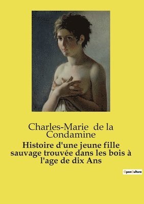 Charles-Marie de La Condamine, Charles-Marie de la Condamine - Histoire d'une jeune fille sauvage trouvée dans les bois à l'age de dix Ans, Häftad