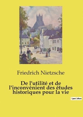bokomslag De l'utilité et de l'inconvénient des études historiques pour la vie