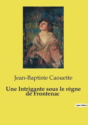 bokomslag Une Intrigante sous le rgne de Frontenac
