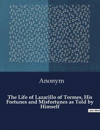 bokomslag The Life of Lazarillo of Tormes, His Fortunes and Misfortunes as Told by Himself
