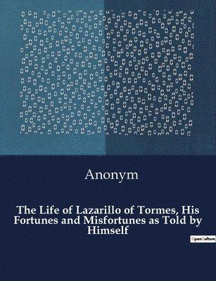 bokomslag Life of Lazarillo of Tormes, His Fortunes and Misfortunes as Told by Himself