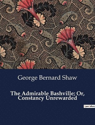 The Admirable Bashville; Or, Constancy Unrewarded 1