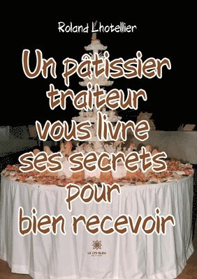 bokomslag Un ptissier traiteur vous livre ses secrets pour bien recevoir