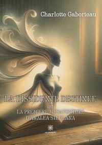 bokomslag La dissidente destine ou La premire msaventure d'Analea Stedlana