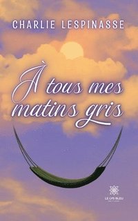 bokomslag À tous mes matins gris