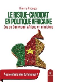 bokomslag Le risque-candidat en politique africaine: Cas du Cameroun, Afrique en miniature