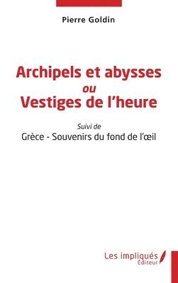 Pierre Goldin - Archipels et abysses ou Vestiges de l'heure, Häftad