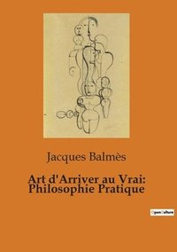 bokomslag Art d'Arriver au Vrai: Philosophie Pratique