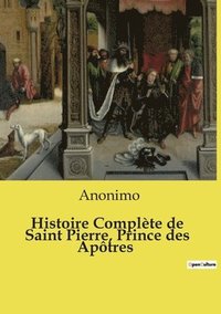 bokomslag Histoire Complète de Saint Pierre, Prince des Apôtres