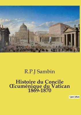 bokomslag Histoire du Concile OEcuménique du Vatican 1869-1870