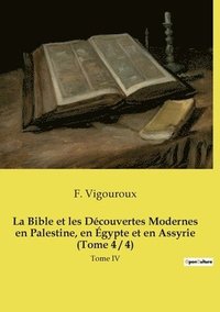 bokomslag La Bible et les Découvertes Modernes en Palestine, en Égypte et en Assyrie (Tome 4 / 4): Tome IV