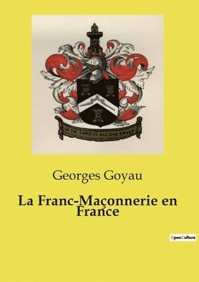 bokomslag La Franc-Maçonnerie en France: Un essai historique sur la franc-maçonnerie et les sociétés secrètes: des origines antiques aux révolutions européennes