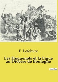 bokomslag Les Huguenots et la Ligue au Diocèse de Boulogne