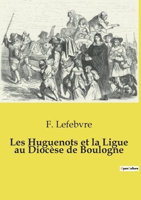 bokomslag Les Huguenots et la Ligue au Diocèse de Boulogne