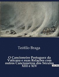 bokomslag O Cancioneiro Portuguez da Vaticana e suas Relaes com outros Cancioneiros dos Sculos XIII e XIV