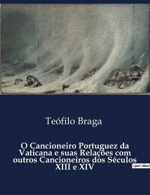 Teófilo Braga - O Cancioneiro Portuguez da Vaticana e suas Relações com outros Cancioneiros dos Séculos XIII e XIV, Häftad