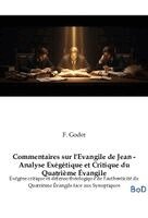 Commentaires sur l'Evangile de Jean - Analyse Exégétique et Critique du Quatrième Évangile: Exégèse critique et défense théologique de l'authenticité