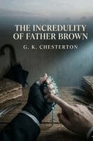 G K Chesterton - Incredulity of Father Brown, Häftad