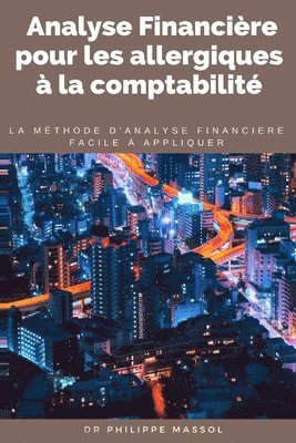 Philippe Massol - Analyse financière pour les allergiques à la comptabilité: la méthode d'analyse financière applicable sur le terrain facilement, Häftad