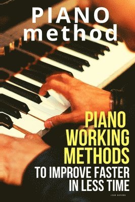 Jean Dupond - Piano working methods: to improve faster in less time, Häftad