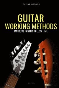 bokomslag Guitar working methods: Guitar method - improve faster in less time