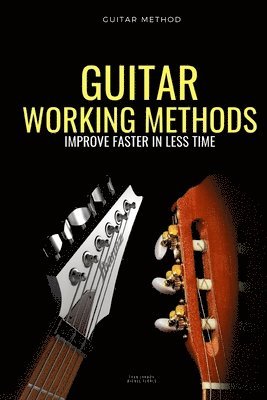 Guitar working methods: Guitar method - improve faster in less time 1