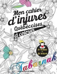 bokomslag Mon Cahier d'Injures Québécoises À Colorier: Le Premier Cahier de Coloriage Adulte Québécois Avec Injures Et Jurons