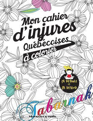 Mon Cahier d'Injures Québécoises À Colorier: Le Premier Cahier de Coloriage Adulte Québécois Avec Injures Et Jurons 1