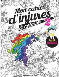 bokomslag Mon cahier d'injures à colorier 2: Le livre de coloriage le plus badass du monde