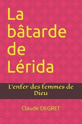 La bâtarde de Lérida: L'enfer des femmes de Dieu 1