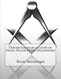 bokomslag L'Arche Sainte ou le guide du Franc-Macon Franc-Maconnerie