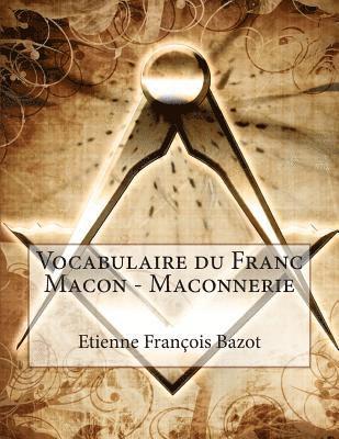 Etienne Francois Bazot - Vocabulaire du Franc Macon - Maconnerie, Häftad