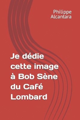 Je dedie cette image a Bob Sene du Cafe Lombard 1