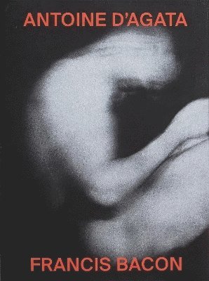 Antoine d'Agata - Antoine d'Agata and Francis Bacon: Aesthetic Parallel of Two, Häftad