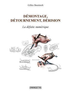bokomslag Démontage, détournement, dérision. La défaite numérique